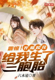 震惊!开局校花给我生了三胞胎 震惊!开局校花给我生了三胞胎