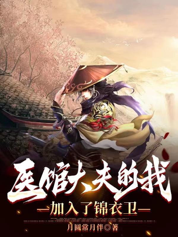 医馆大夫的我加入了锦衣卫 医馆大夫的我加入了锦衣卫